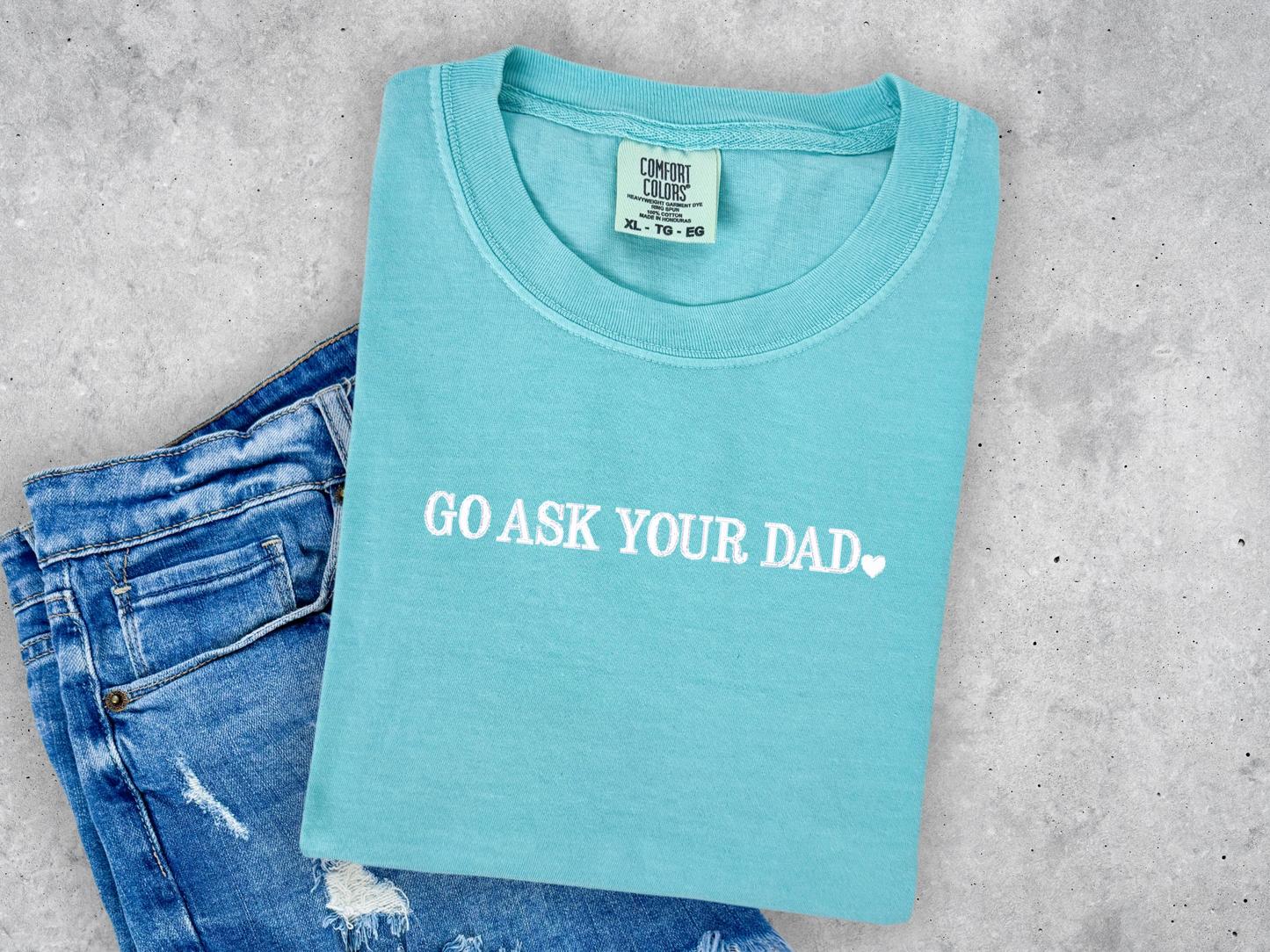 Go Ask Your Dad Embroidered Comfort Colors Tee
