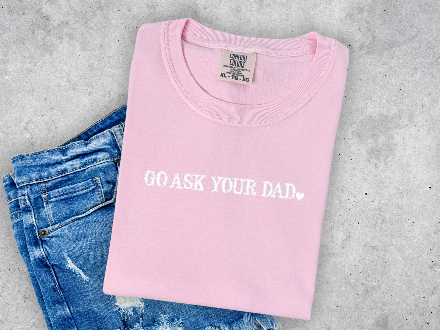Go Ask Your Dad Embroidered Comfort Colors Tee