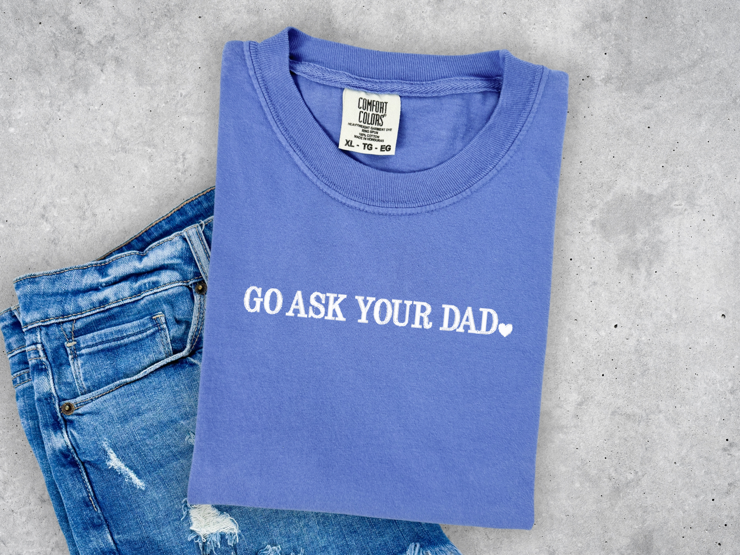 Go Ask Your Dad Embroidered Comfort Colors Tee