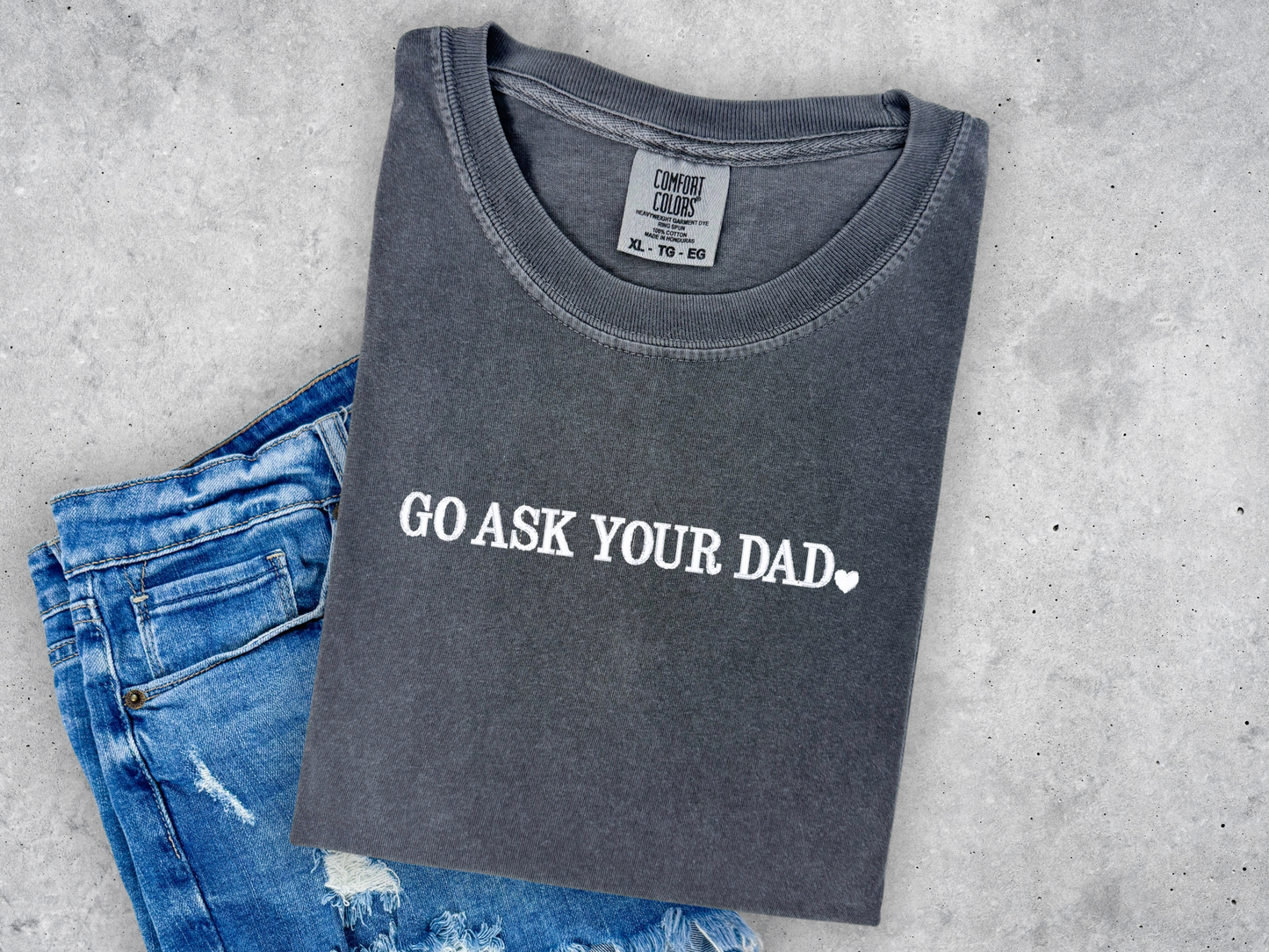 Go Ask Your Dad Embroidered Comfort Colors Tee