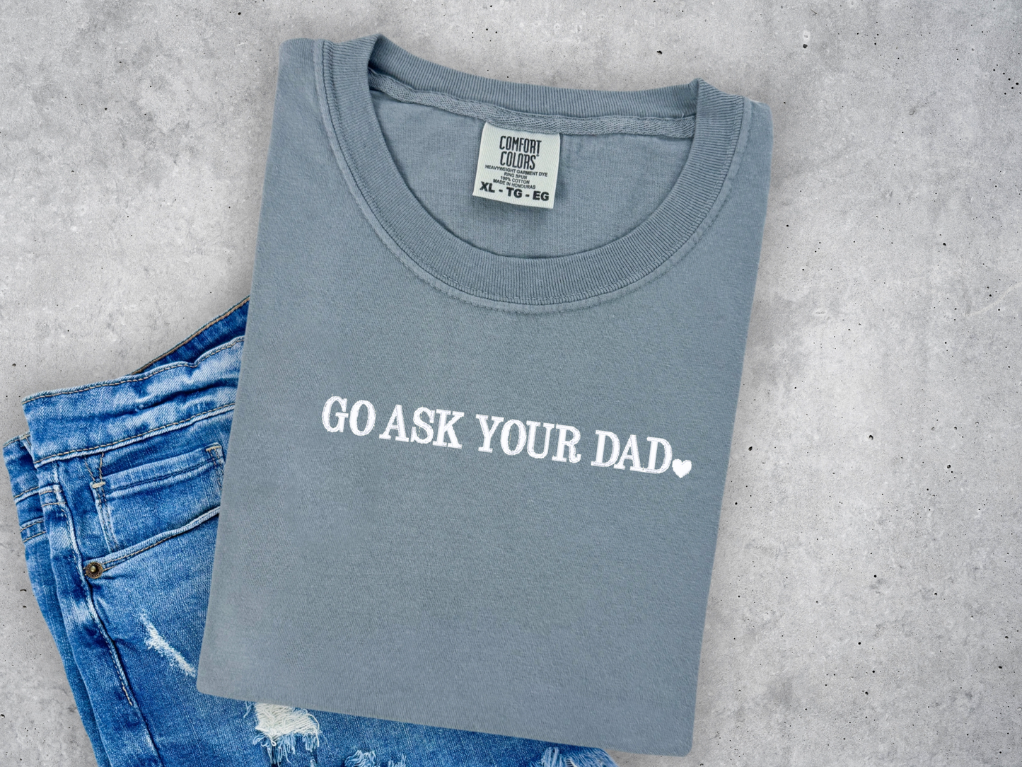 Go Ask Your Dad Embroidered Comfort Colors Tee