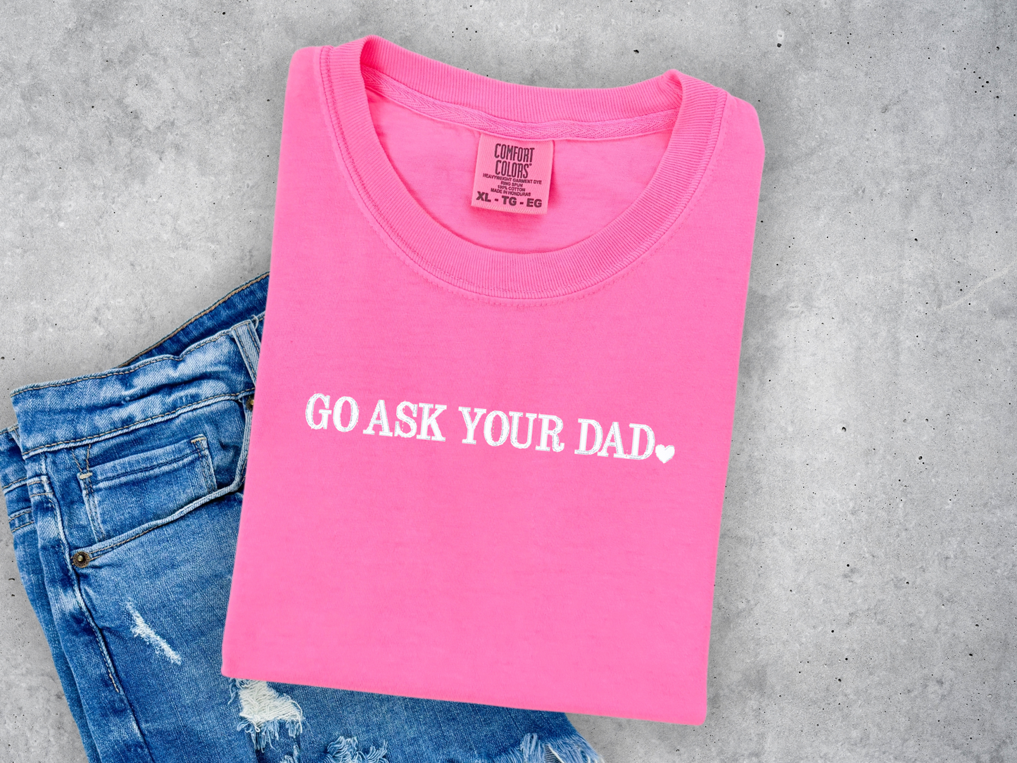 Go Ask Your Dad Embroidered Comfort Colors Tee