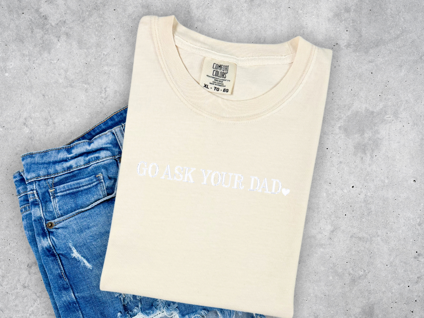 Go Ask Your Dad Embroidered Comfort Colors Tee