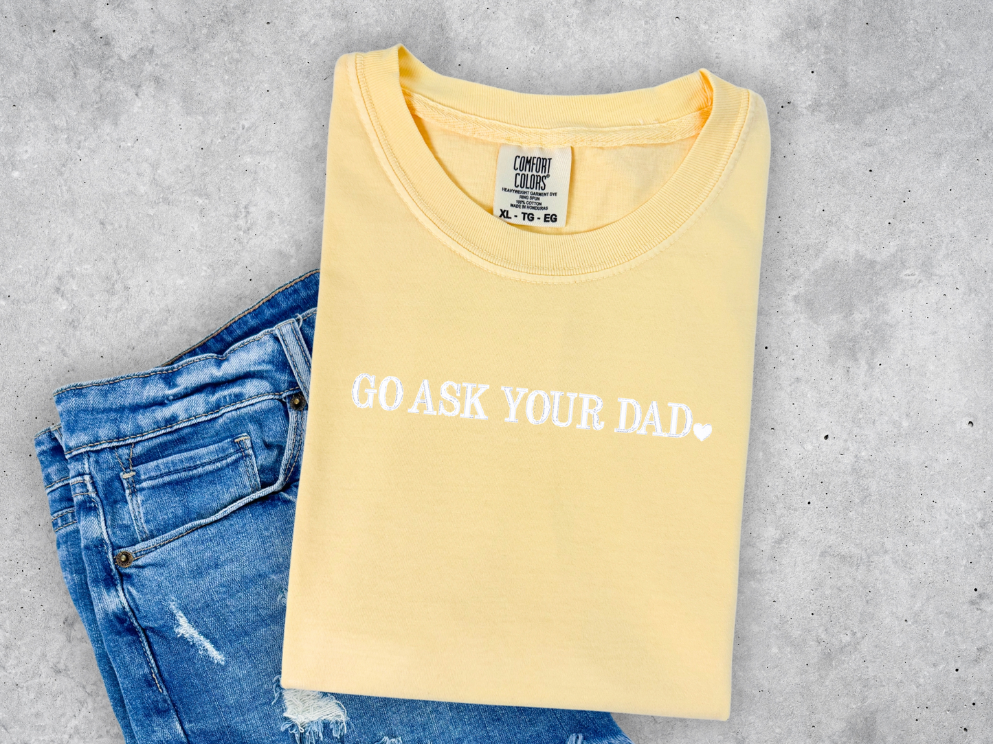 Go Ask Your Dad Embroidered Comfort Colors Tee