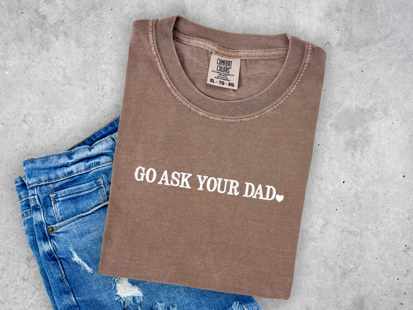 Go Ask Your Dad Embroidered Comfort Colors Tee