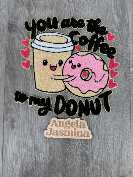 You are the Coffee to my Donut Chenille Patch